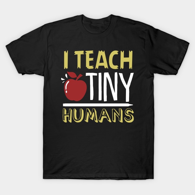 I Teach Tiny Humans Shirt T-Shirt by GigibeanCreations